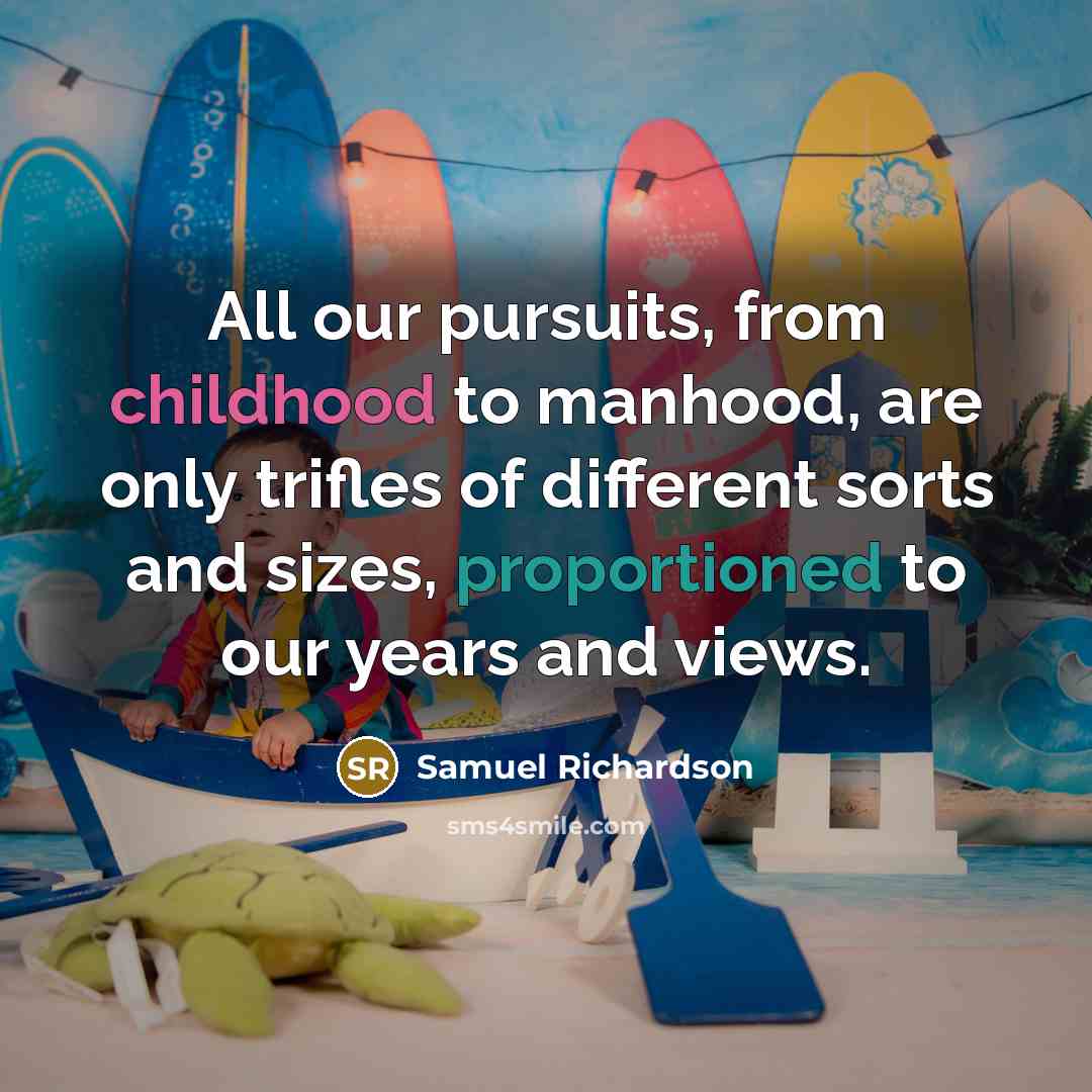 “All our pursuits, from childhood to manhood, are only trifles…” quote by Samuel Richardson
