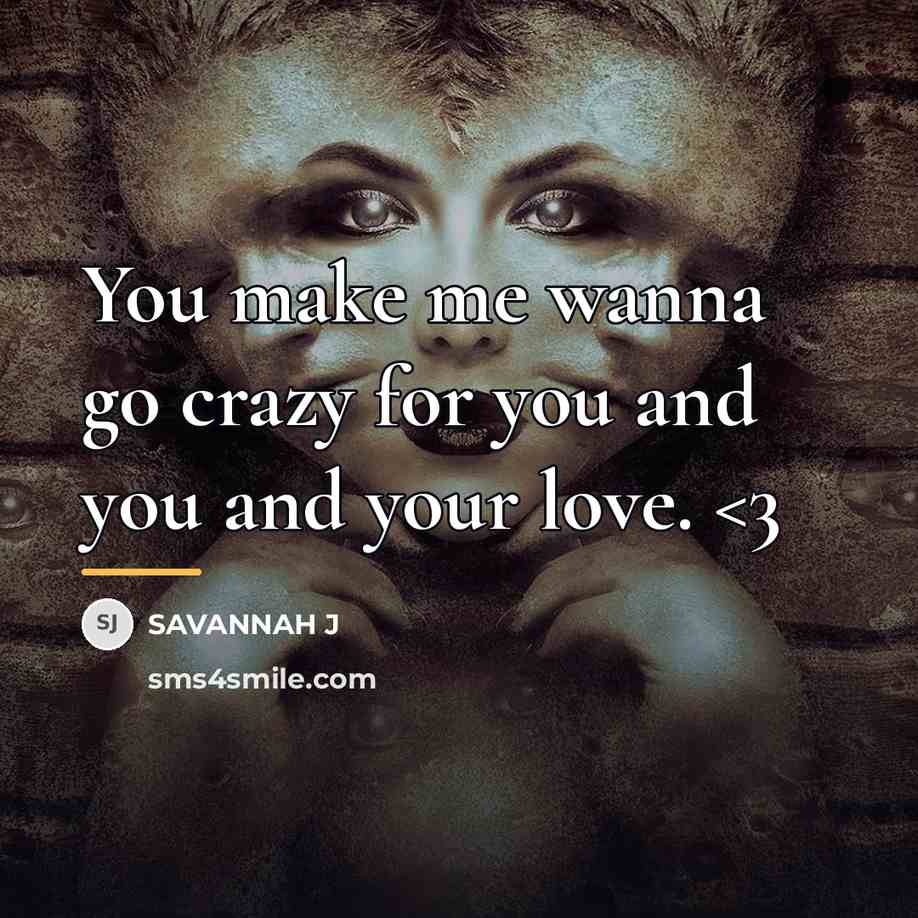 “You make me wanna go crazy for you and you…” quote by Savannah J