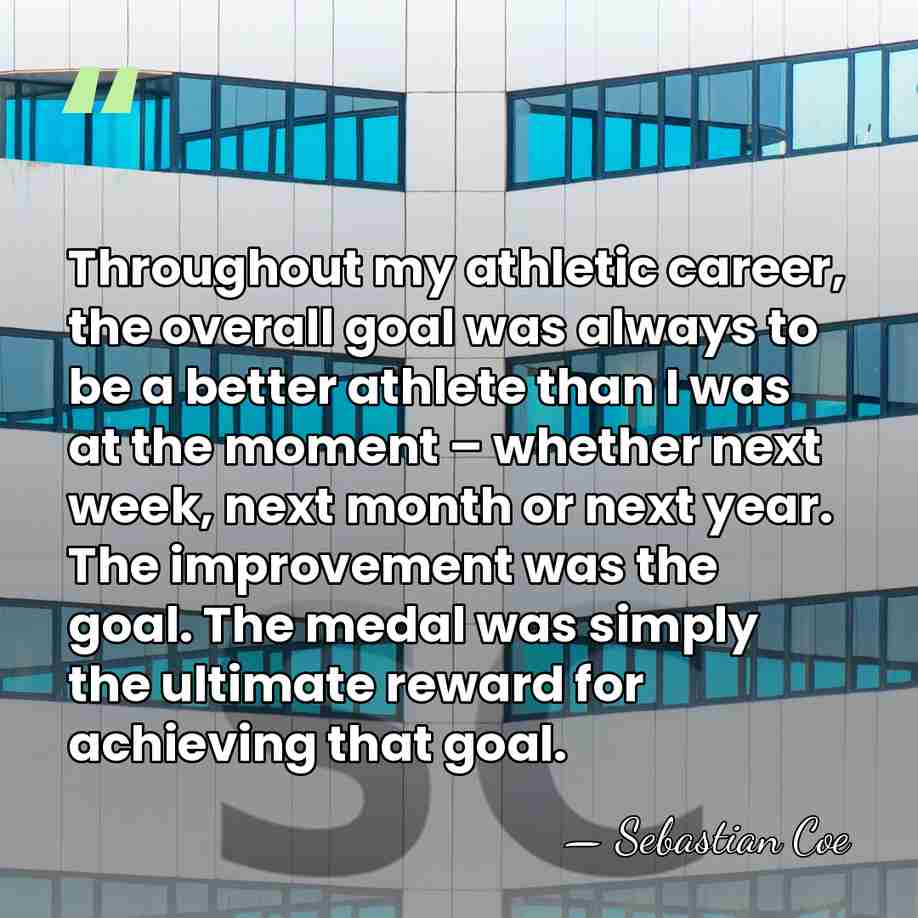 Throughout my athletic career, the overall goal was always to be a&hellip; - Sebastian Coe
