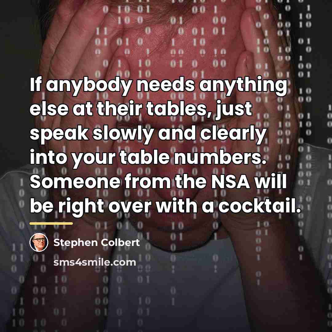 “If anybody needs anything else at their tables, just speak…” quote by Stephen Colbert