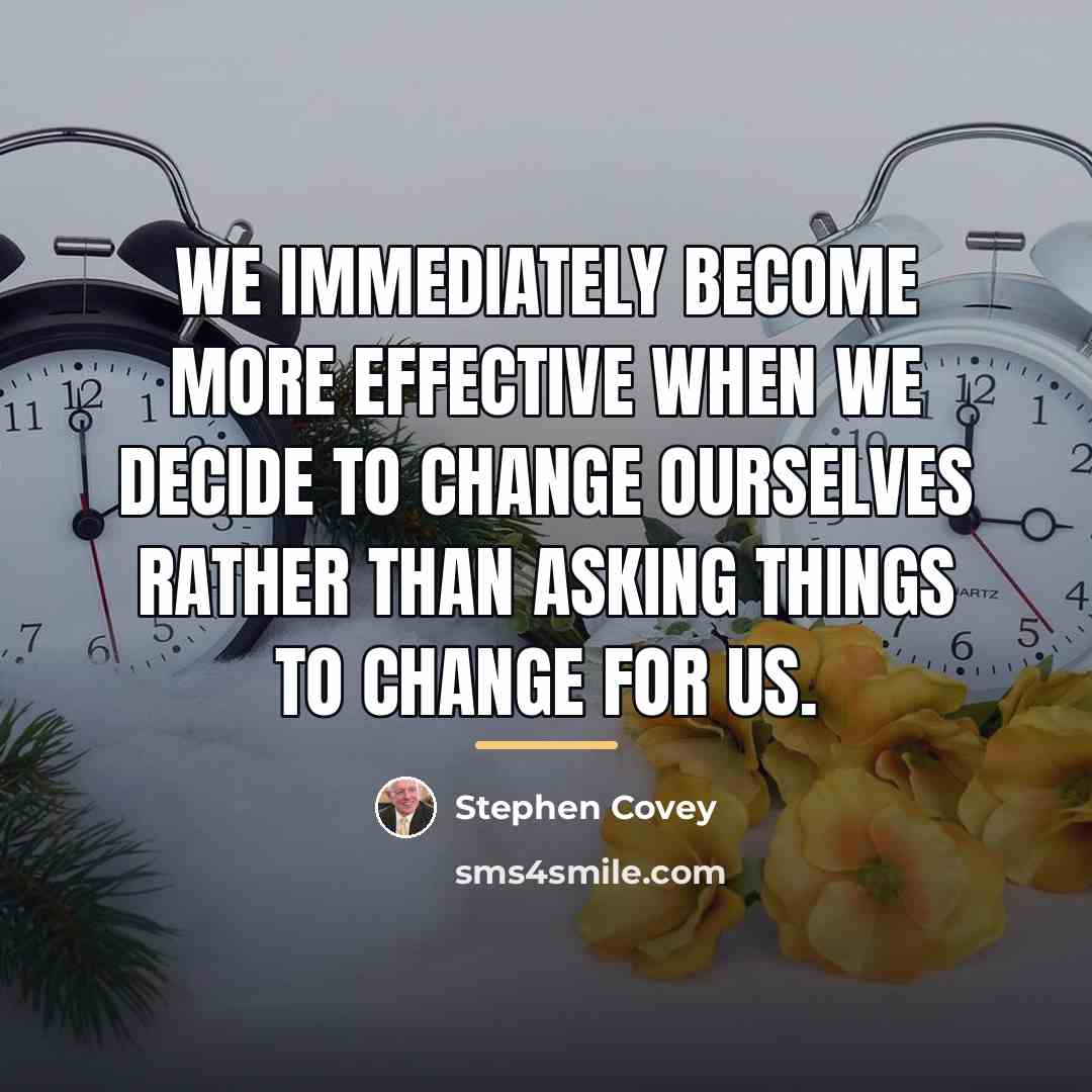 “We immediately become more effective when we decide to change…” quote by Stephen Covey