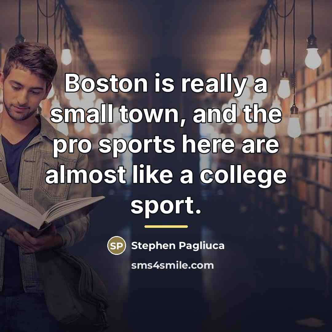 “Boston is really a small town, and the pro sports…” quote by Stephen Pagliuca