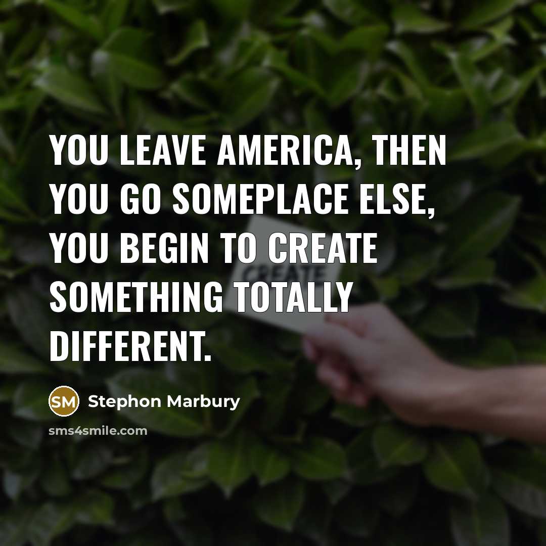 “You leave America, then you go someplace else, you begin…” quote by Stephon Marbury