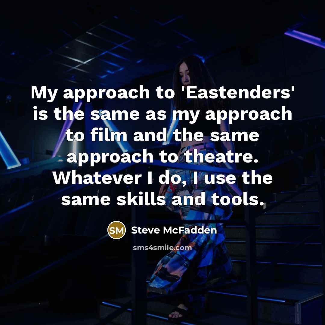 “My approach to 'Eastenders' is the same as my approach…” quote by Steve McFadden