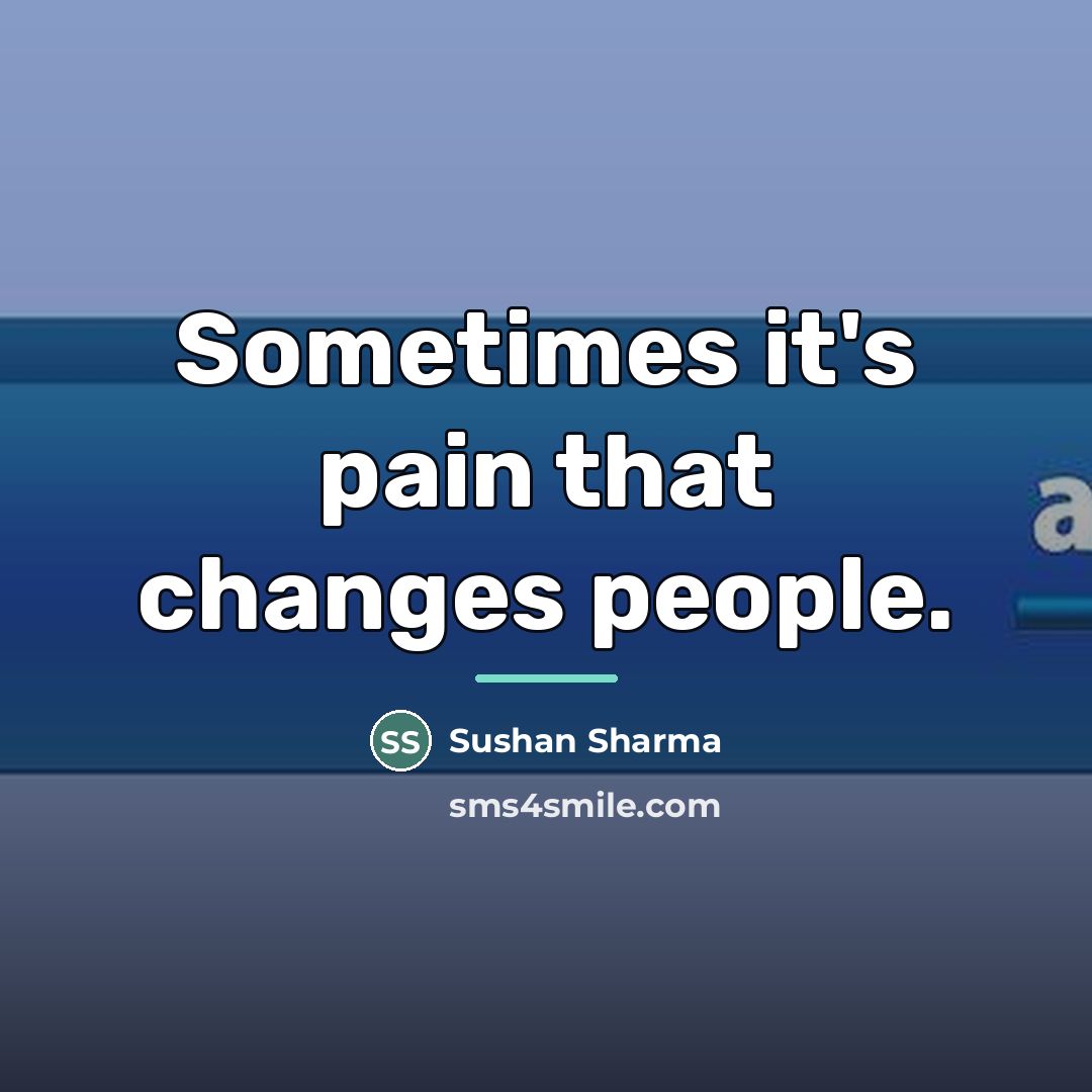 “Sometimes it's pain that changes people.…” quote by Sushan Sharma