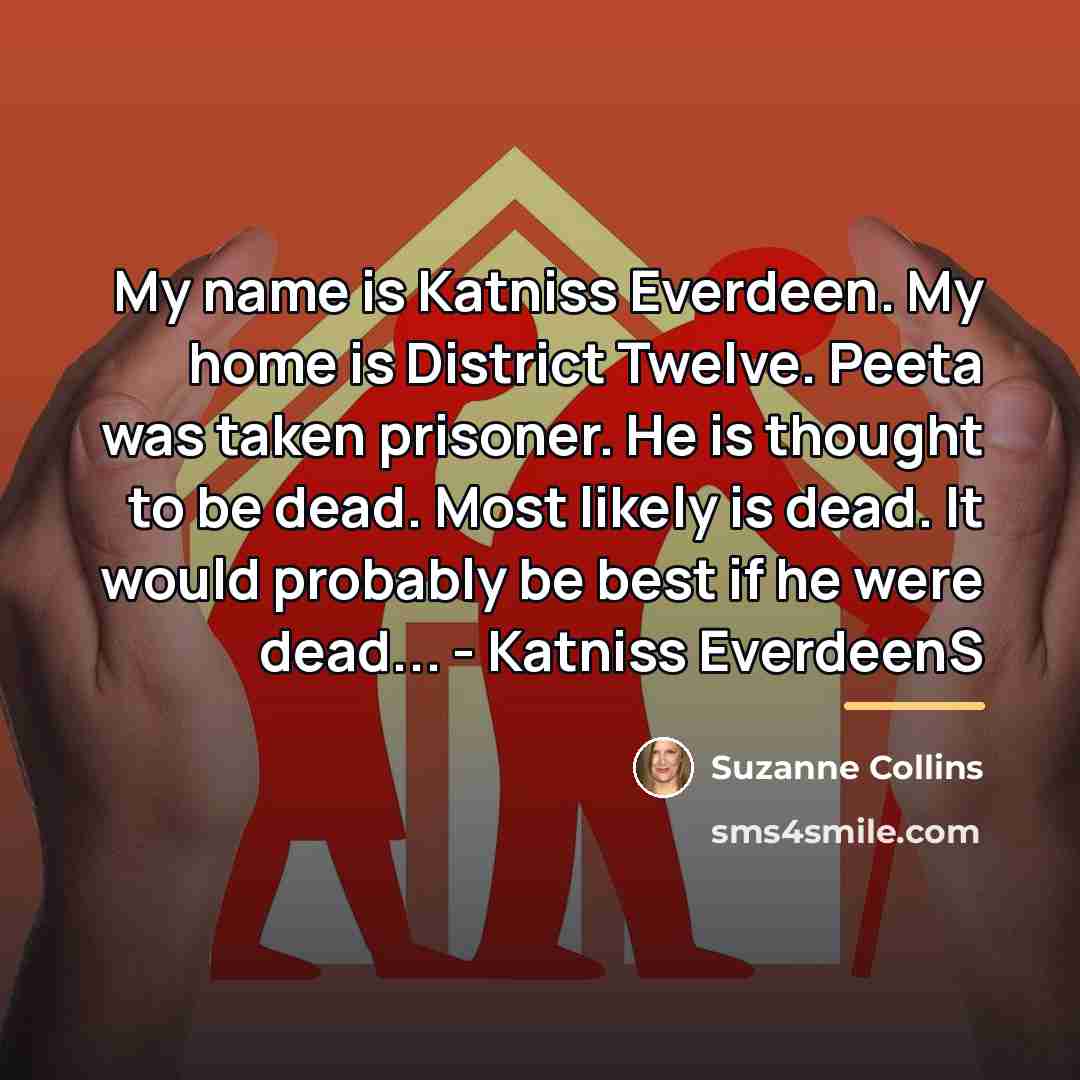 “My name is Katniss Everdeen. My home is District Twelve.…” quote by Suzanne Collins