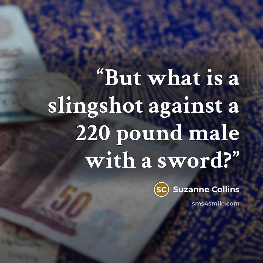 “But what is a slingshot against a 220 pound male with a sword?” quote by Suzanne Collins
