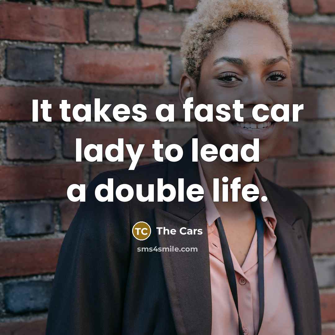 “It takes a fast car lady to lead a double…” quote by The Cars