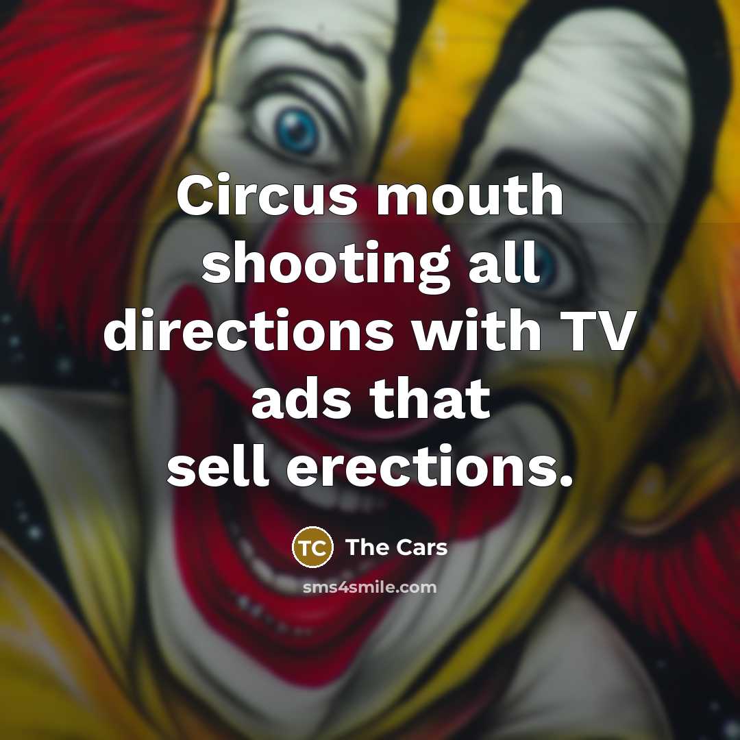 “Circus mouth shooting all directions with TV ads that sell…” quote by The Cars