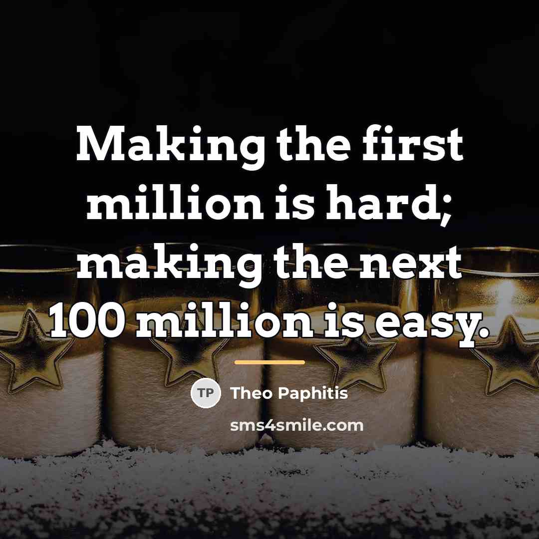 “Making the first million is hard; making the next 100…” quote by Theo Paphitis