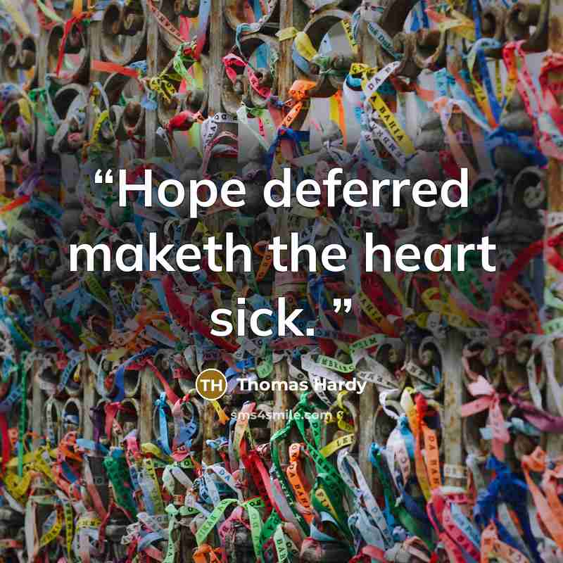 “Hope deferred maketh the heart sick.” quote by Thomas Hardy