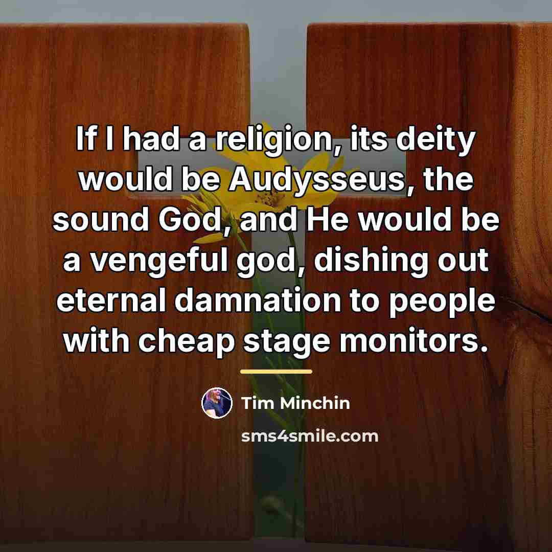 “If I had a religion, its deity would be Audysseus,…” quote by Tim Minchin