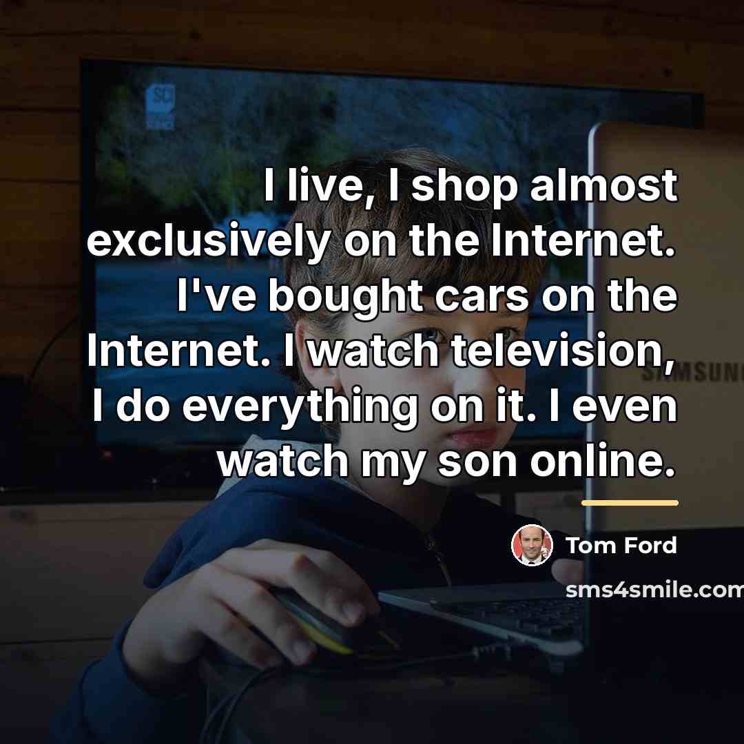 “I live, I shop almost exclusively on the Internet. I've…” quote by Tom Ford