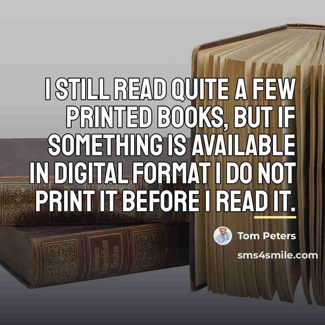 “I still read quite a few printed books, but if…” quote by Tom Peters
