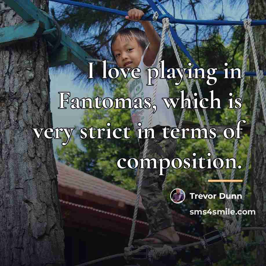 “I love playing in Fantomas, which is very strict in…” quote by Trevor Dunn