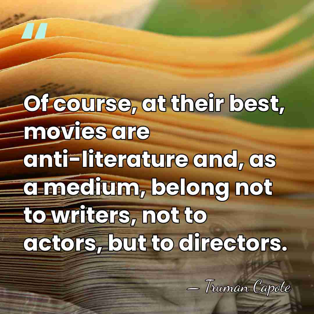 Of course, at their best, movies are anti-literature and, as a medium,&hellip; - Truman Capote