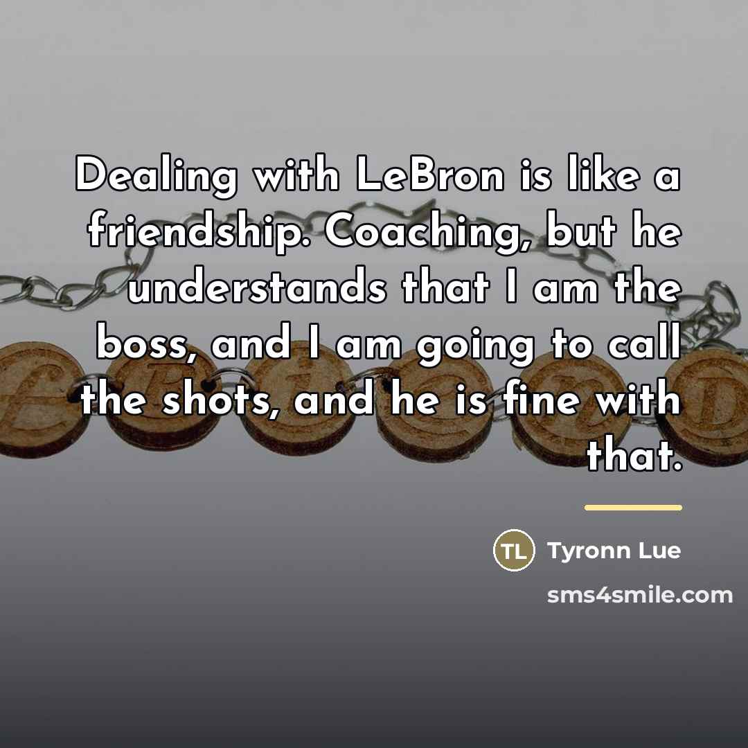 “Dealing with LeBron is like a friendship. Coaching, but he…” quote by Tyronn Lue