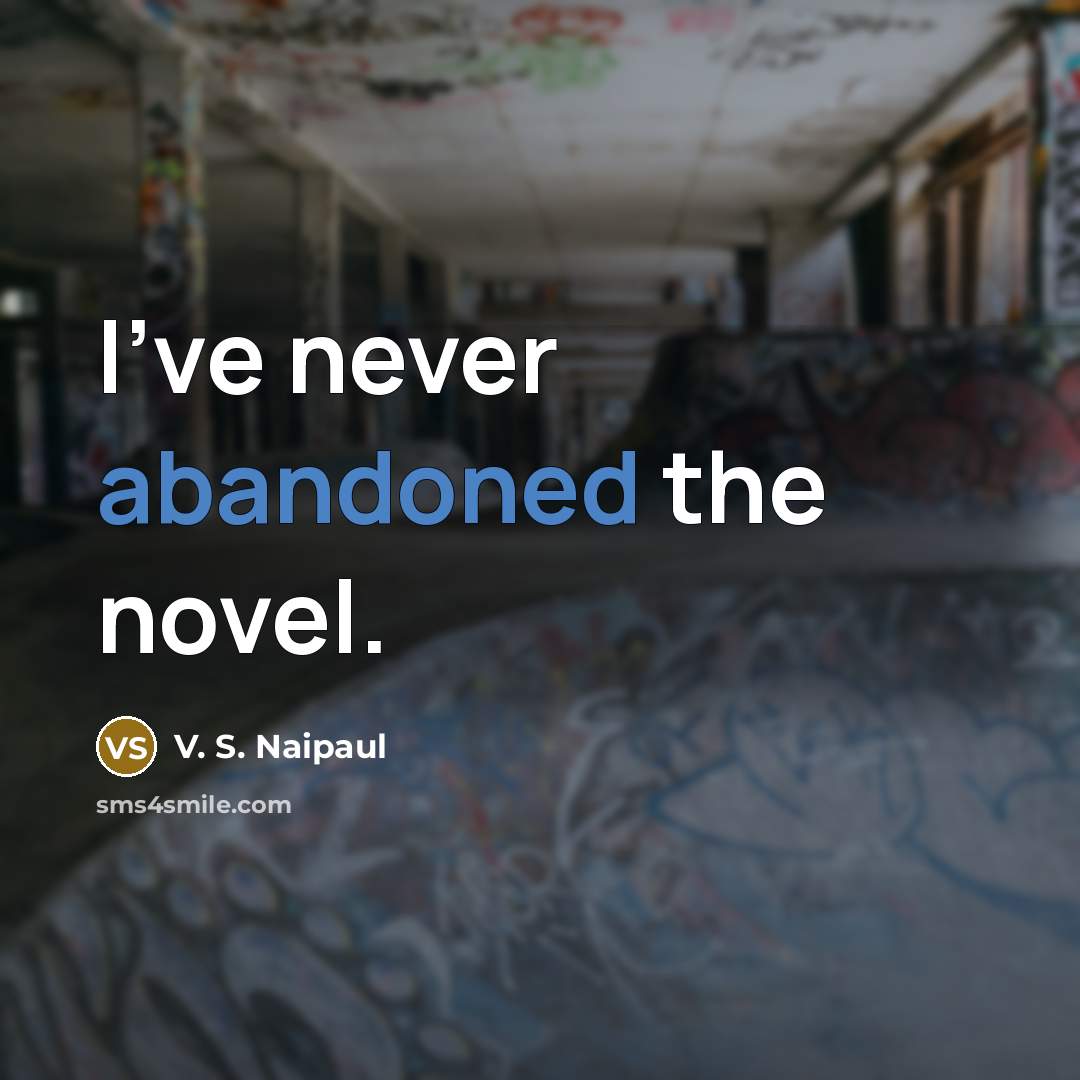 “I've never abandoned the novel.…” quote by V. S. Naipaul