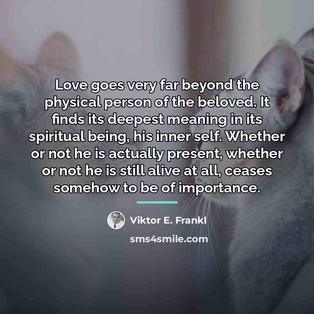 “Love goes very far beyond the physical person of the…” quote by Viktor E. Frankl