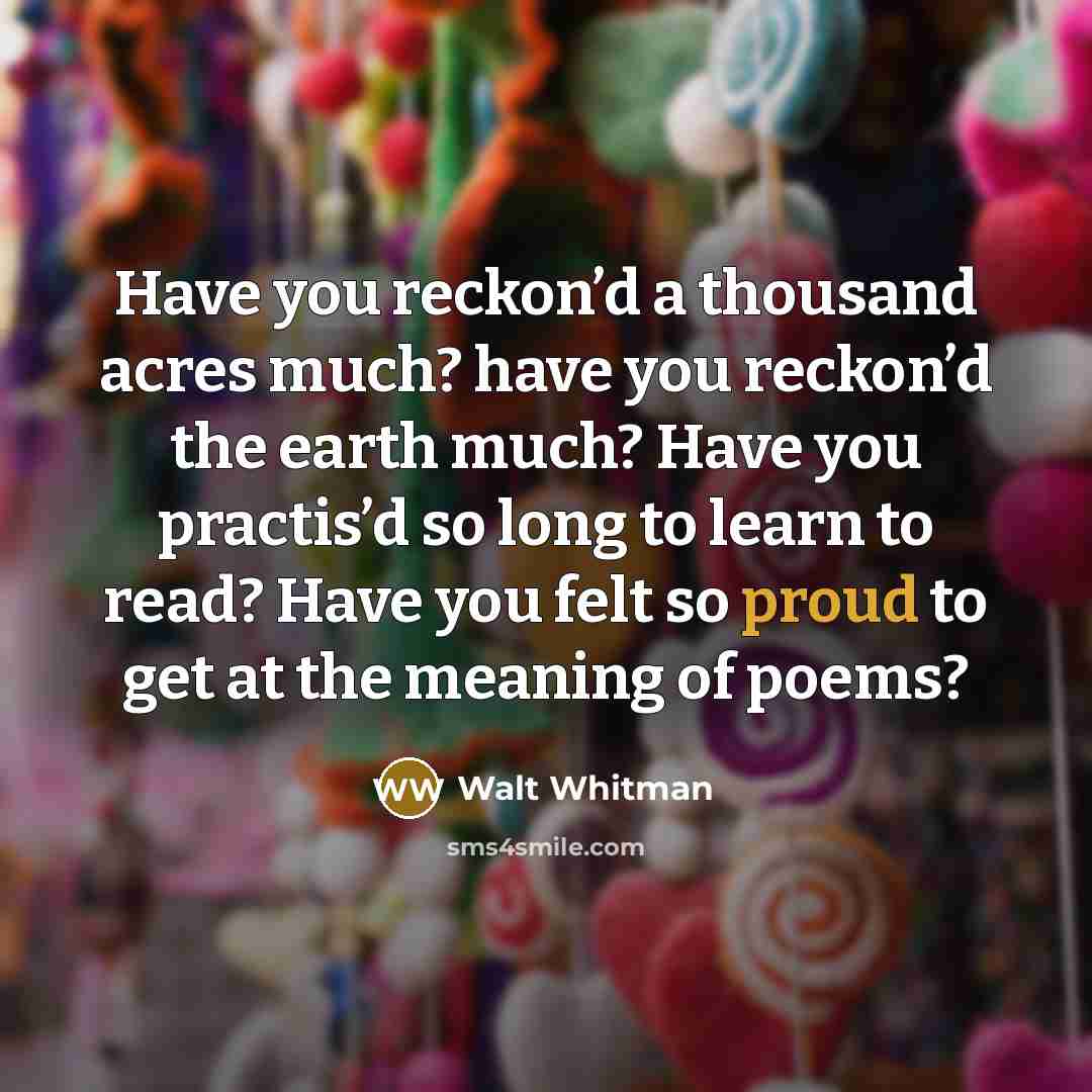 “Have you reckon’d a thousand acres much? have you reckon’d…” quote by Walt Whitman