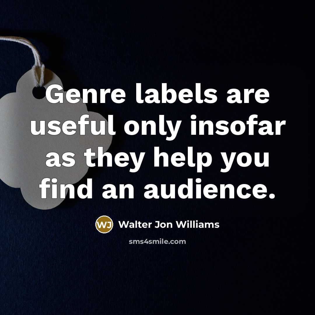 “Genre labels are useful only insofar as they help you…” quote by Walter Jon Williams