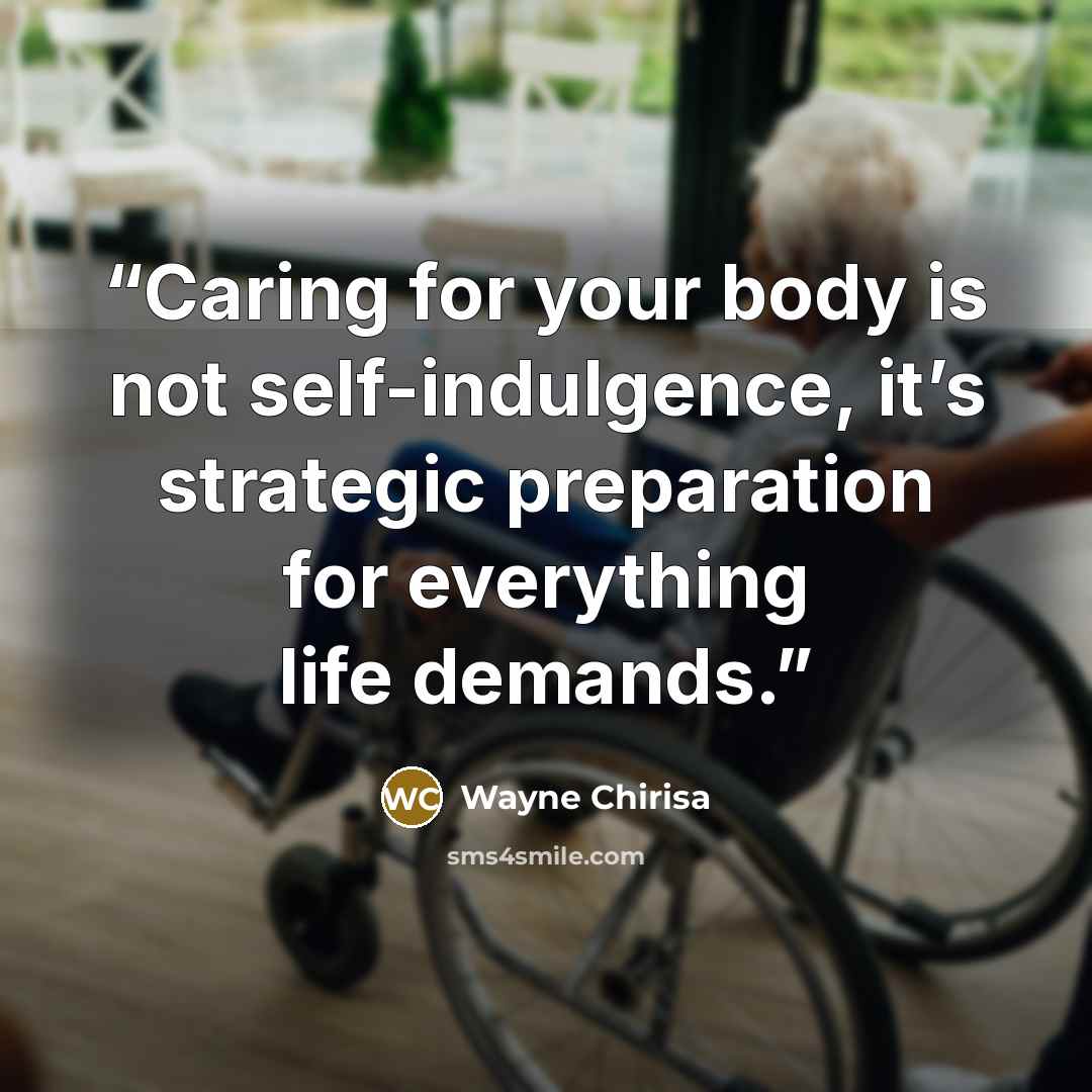 “Caring for your body is not self-indulgence, it’s strategic preparation for everything life demands.” quote by Wayne Chirisa