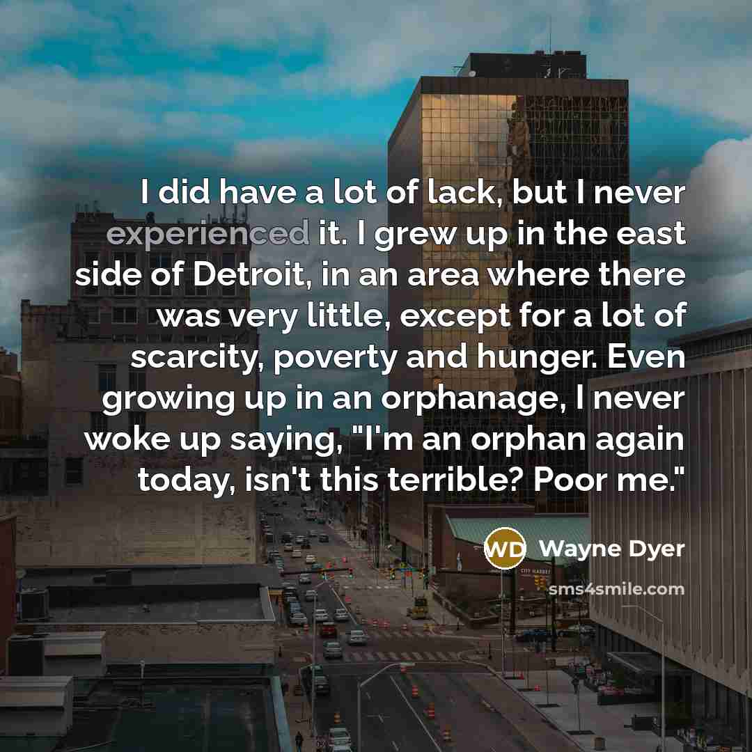 “I did have a lot of lack, but I never…” quote by Wayne Dyer
