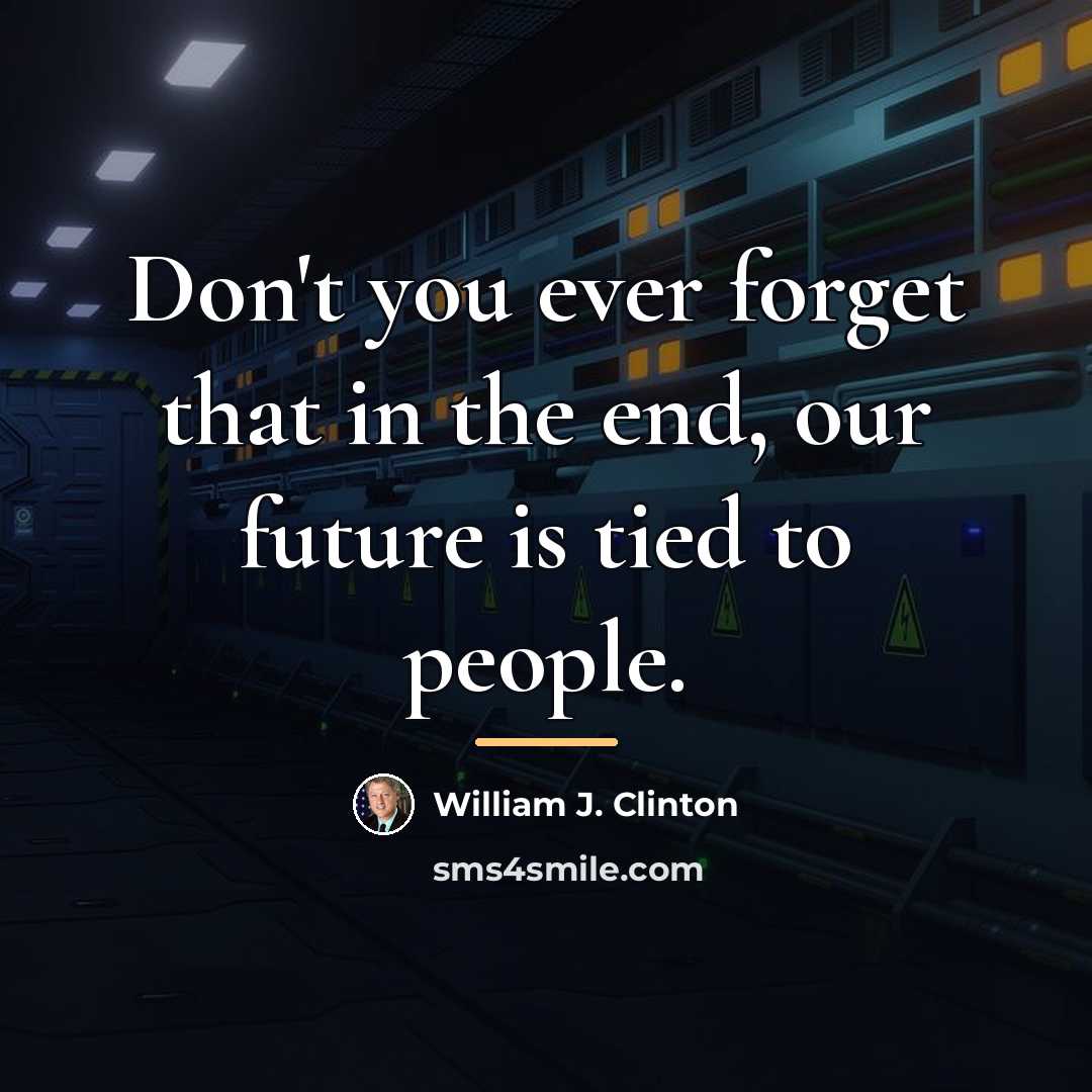 “Don't you ever forget that in the end, our future…” quote by William J. Clinton