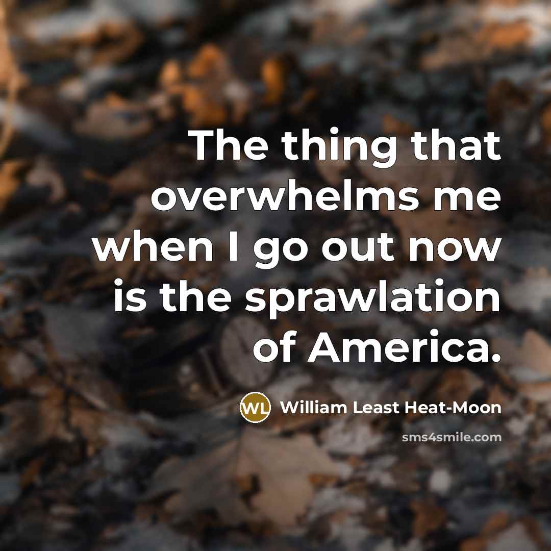 “The thing that overwhelms me when I go out now…” quote by William Least Heat-Moon