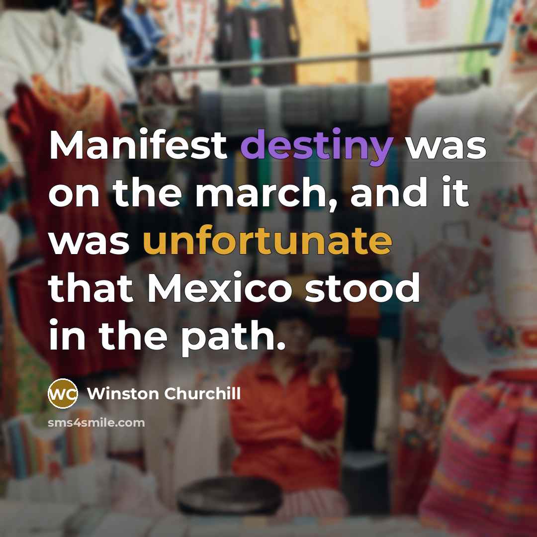 “Manifest destiny was on the march, and it was unfortunate…” quote by Winston Churchill