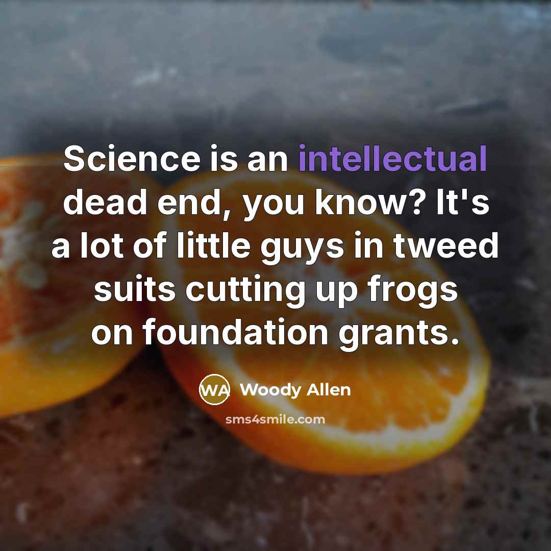 “Science is an intellectual dead end, you know? It's a…” quote by Woody Allen