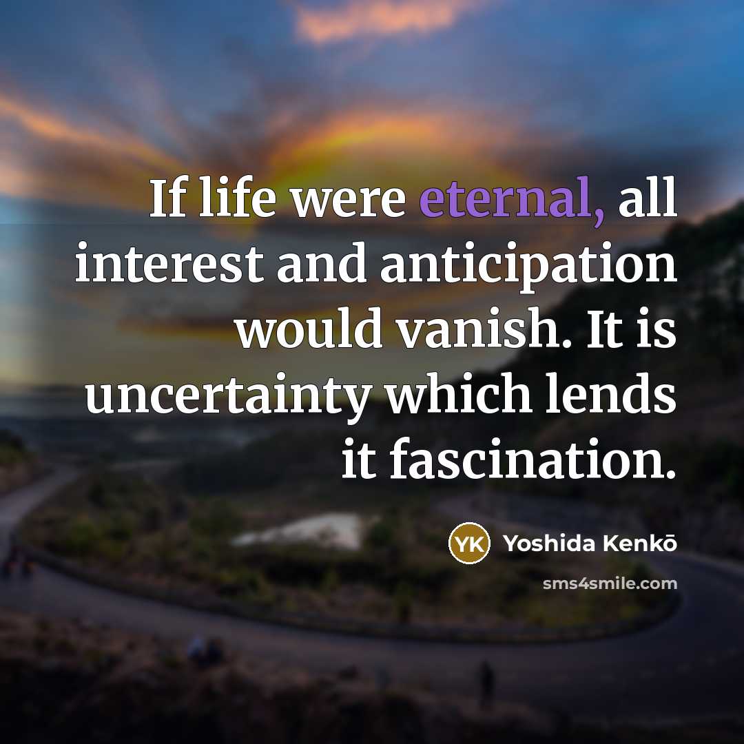 “If life were eternal, all interest and anticipation would vanish.…” quote by Yoshida Kenko