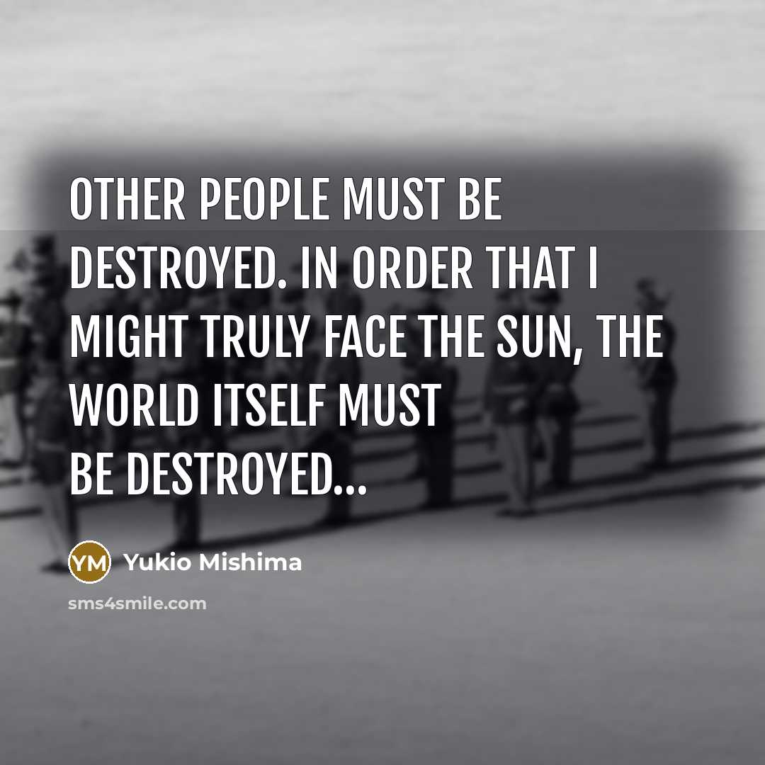 “Other people must be destroyed. In order that I might…” quote by Yukio Mishima