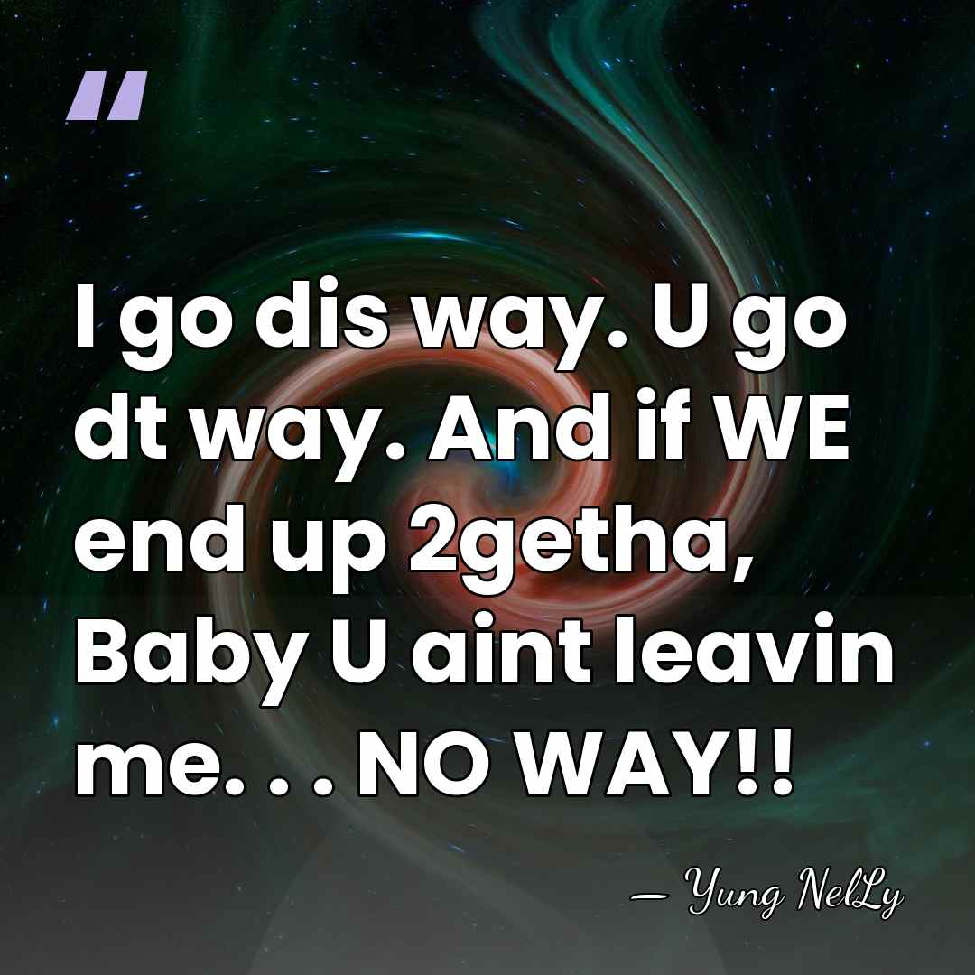 I go dis way. U go dt way. And if WE end&hellip; - Yung NelLy