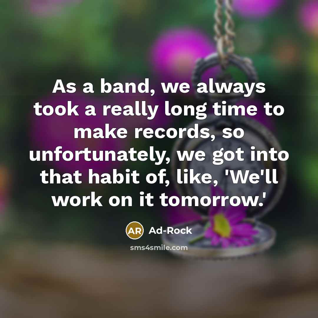 “As a band, we always took a really long time…” quote by Ad-Rock