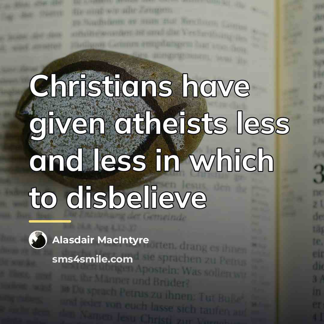 “Christians have given atheists less and less in which to…” quote by Alasdair MacIntyre