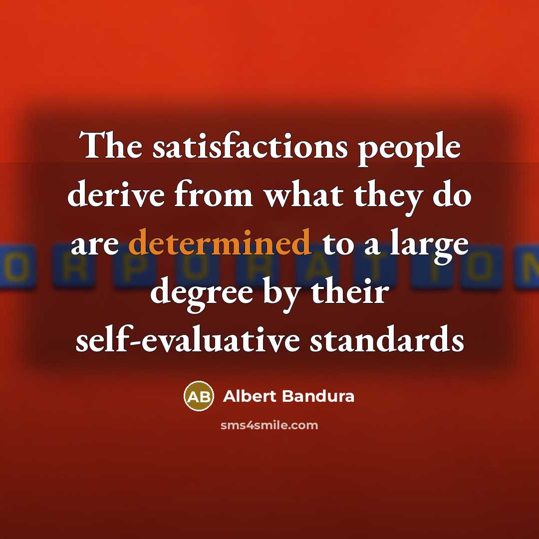 “The satisfactions people derive from what they do are determined…” quote by Albert Bandura