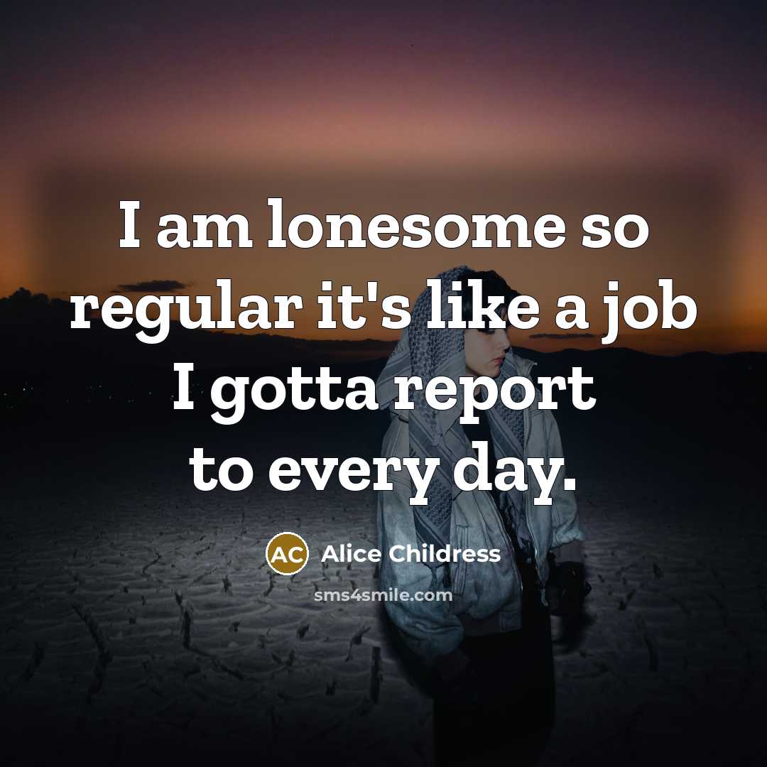 “I am lonesome so regular it's like a job I…” quote by Alice Childress