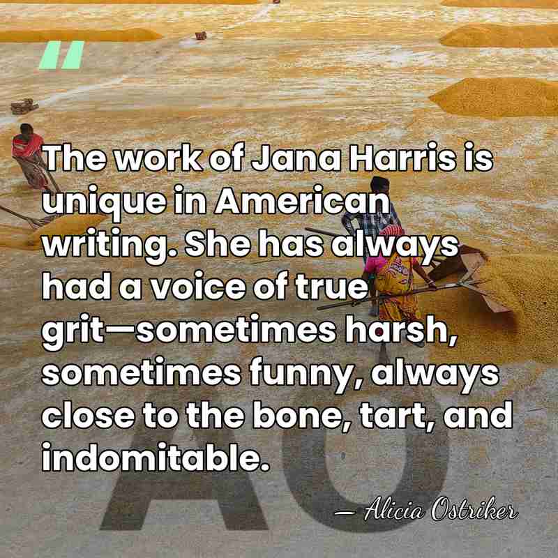 The work of Jana Harris is unique in American writing. She has&hellip; - Alicia Ostriker