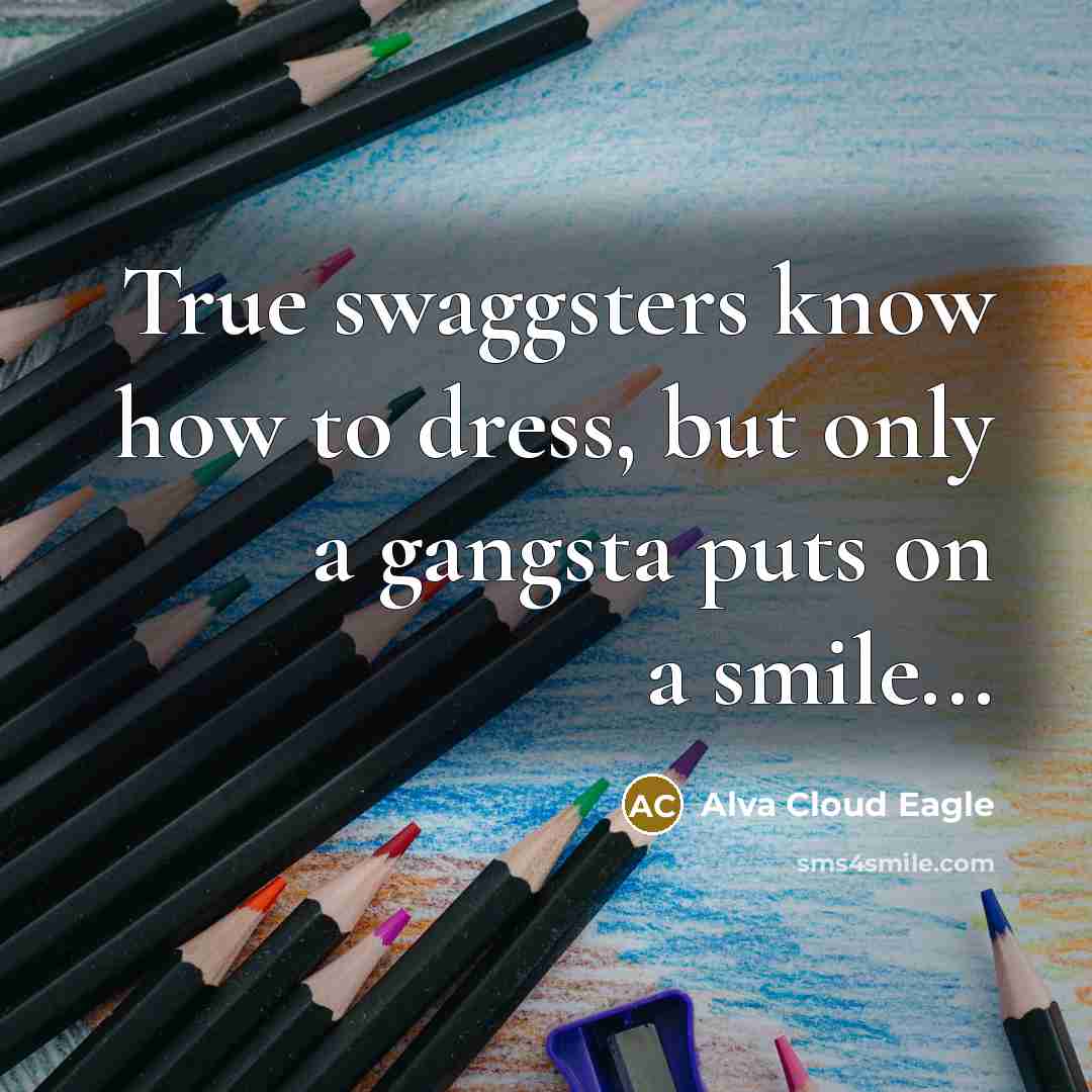 “True swaggsters know how to dress, but only a gangsta…” quote by Alva Cloud Eagle