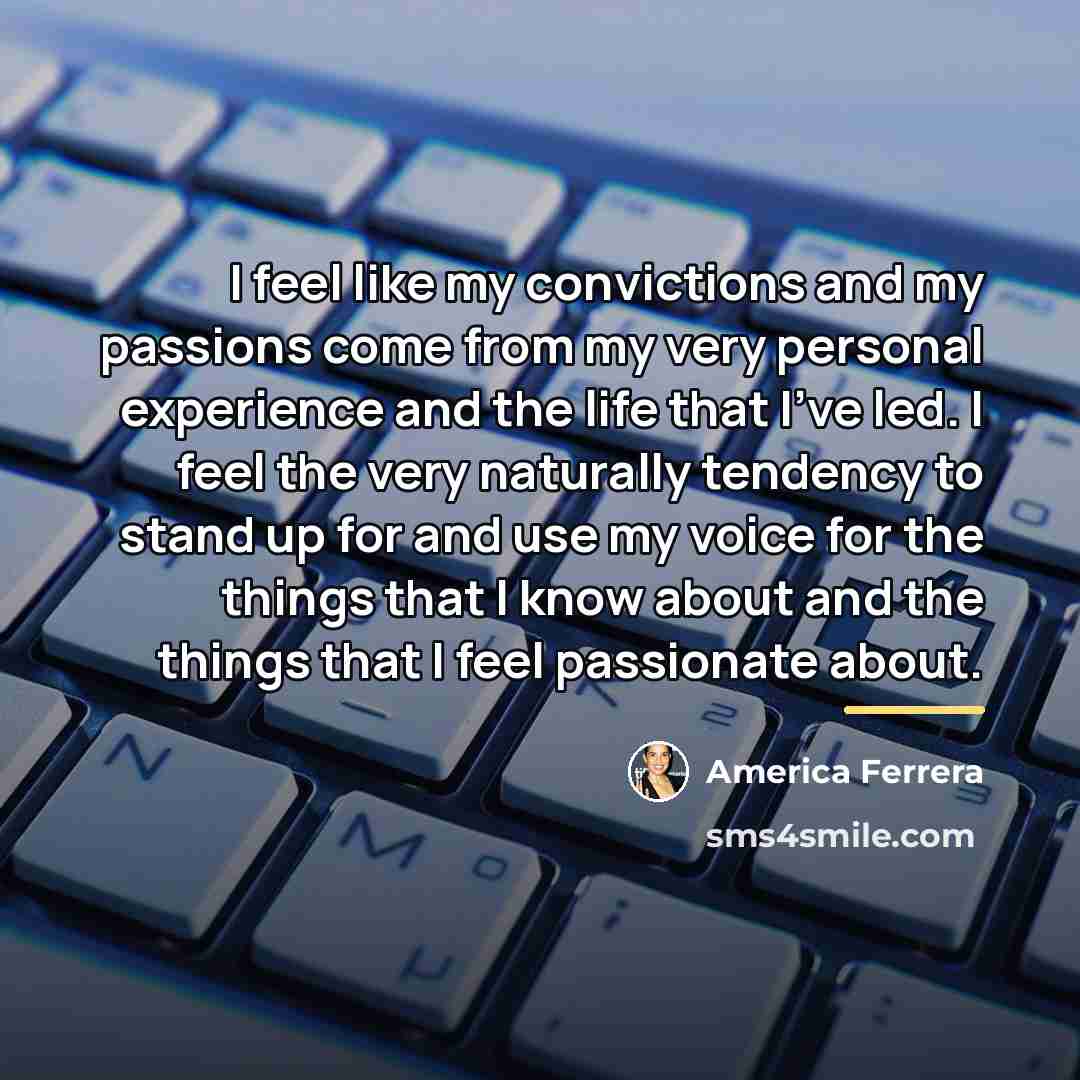 “I feel like my convictions and my passions come from…” quote by America Ferrera