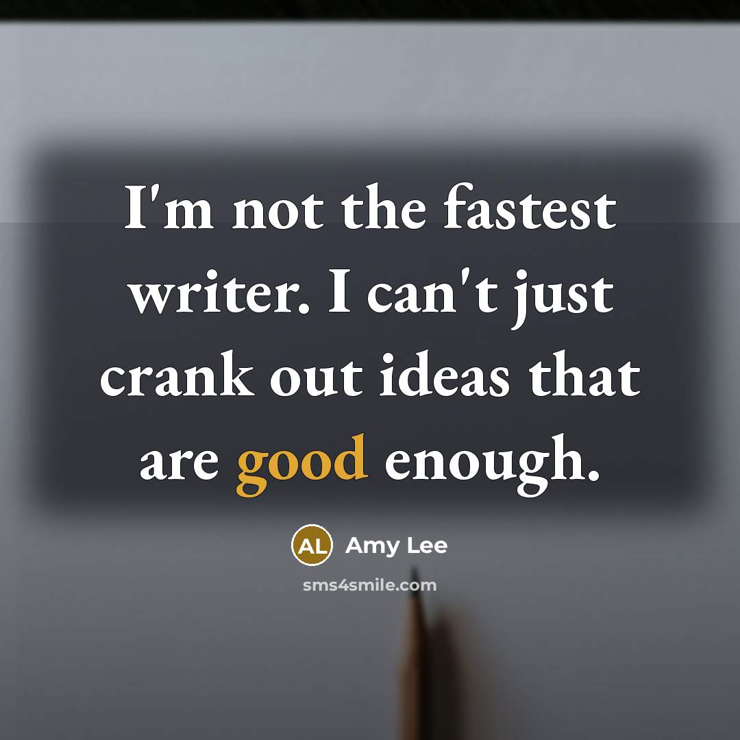 “I'm not the fastest writer. I can't just crank out…” quote by Amy Lee