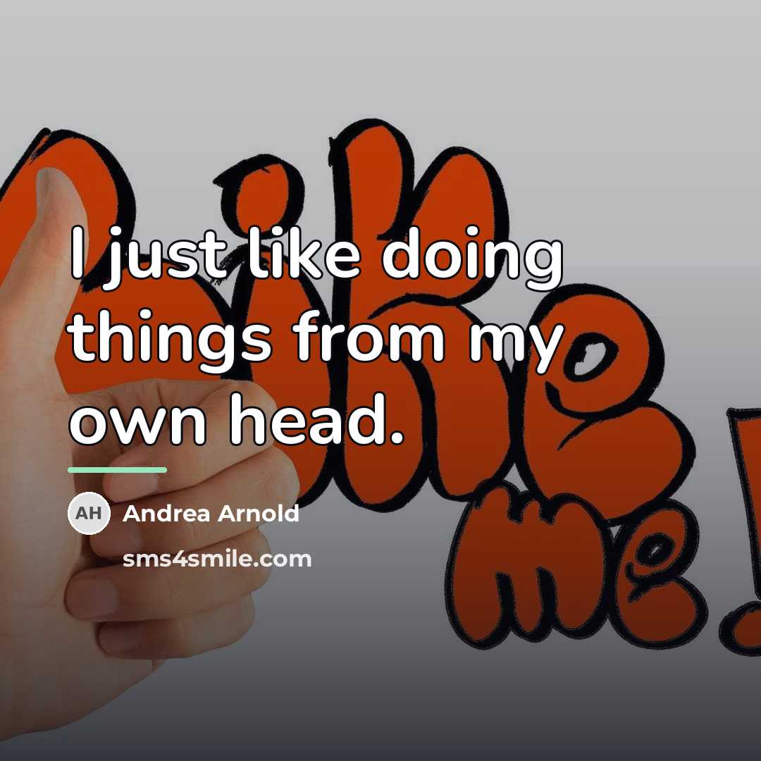 “I just like doing things from my own head.…” quote by Andrea Arnold