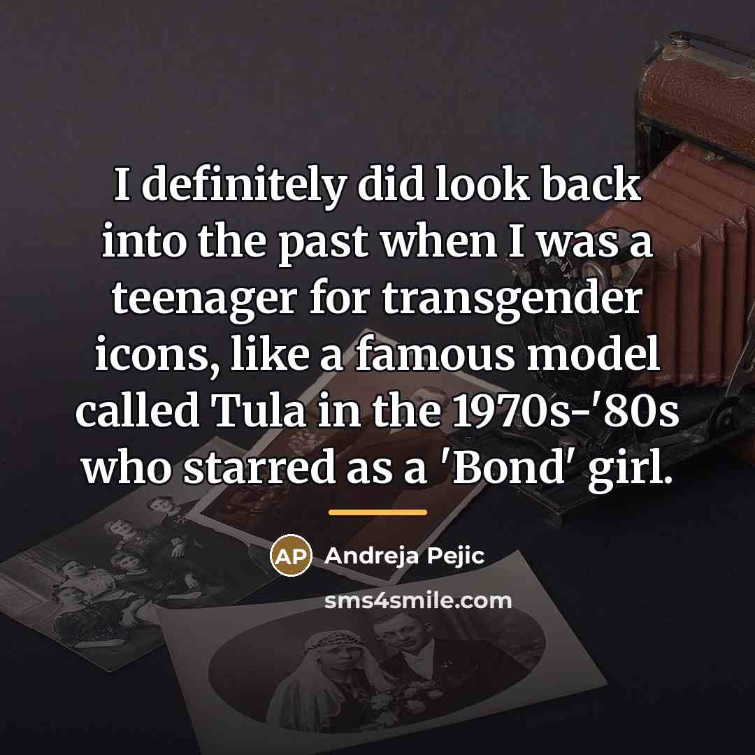 “I definitely did look back into the past when I…” quote by Andreja Pejic
