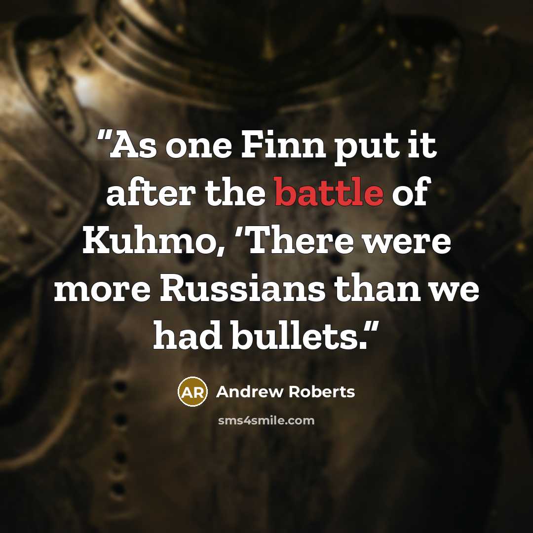 “As one Finn put it after the battle of Kuhmo, ‘There were more Russians than we had bullets.” quote by Andrew Roberts