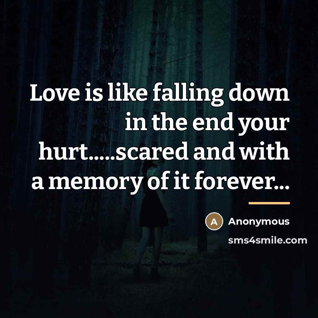 “Love is like falling down in the end your hurt.....scared…” quote by Anonymous