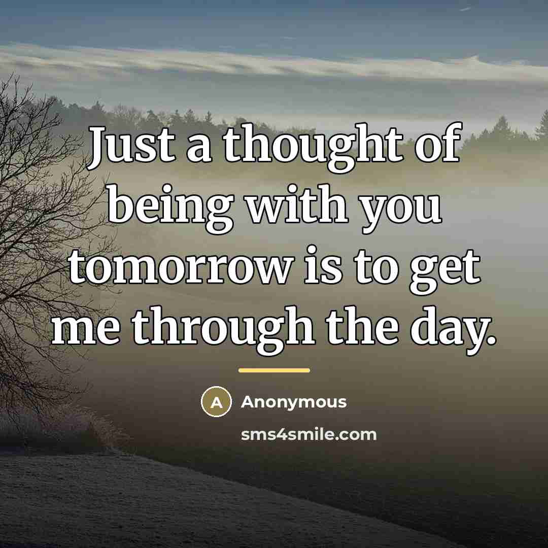 “Just a thought of being with you tomorrow is to…” quote by Anonymous