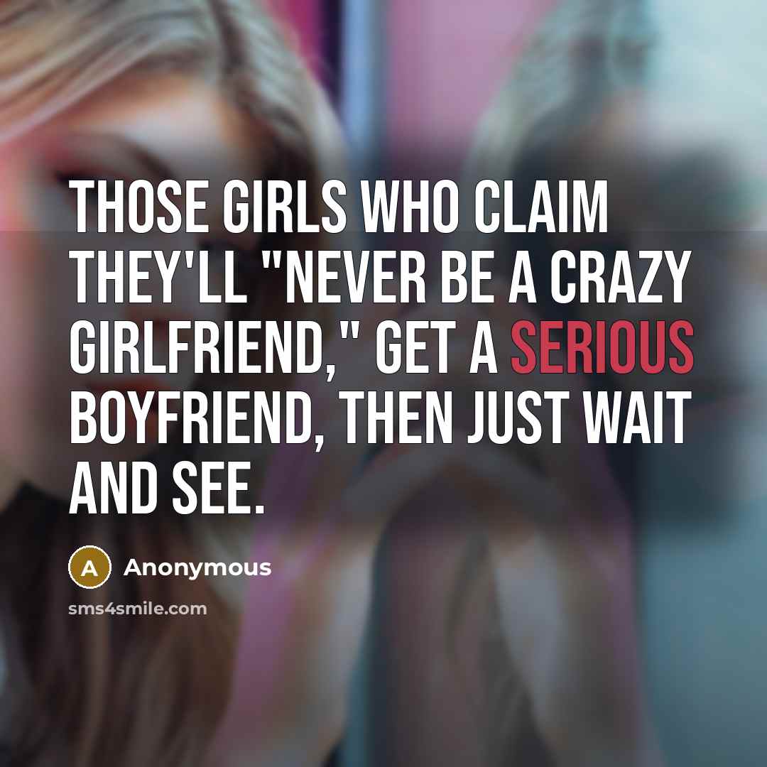 “Those girls who claim they'll "never be a crazy girlfriend,"…” quote by Anonymous