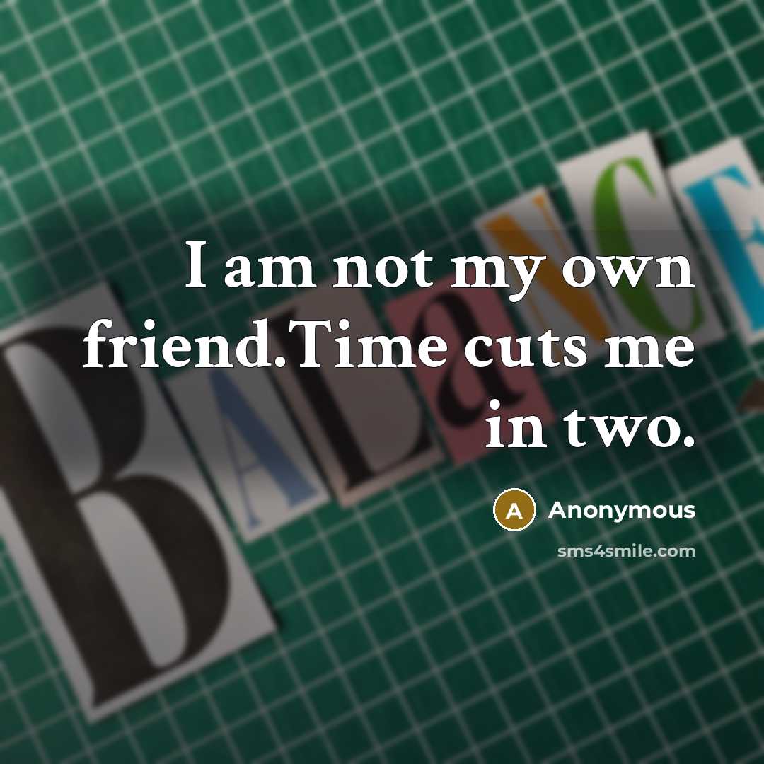 “I am not my own friend.Time cuts me in two.” quote by Anonymous