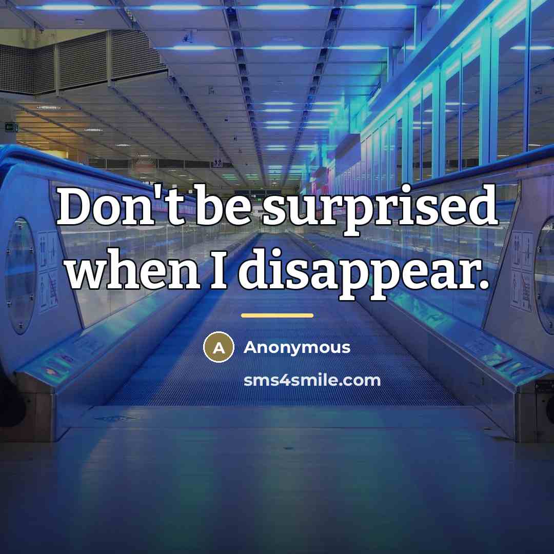 “Don't be surprised when I disappear.…” quote by Anonymous